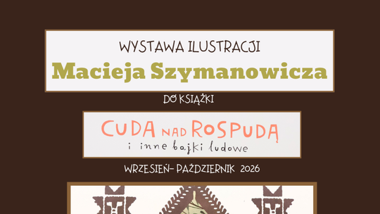 „Cuda nad Rospudą i inne bajki ludowe. Podlasie i Suwalszczyzna”: wystawa ilustracji Macieja Szymanowicza