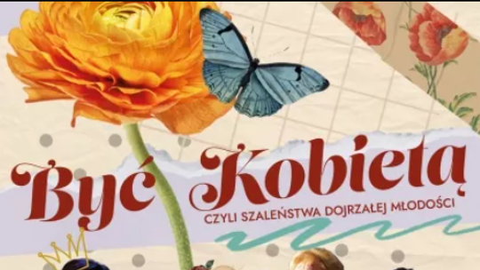 Spektakl „Być kobietą, czyli szaleństwa dojrzałej młodości" Spektakl „Być kobietą, czyli szaleństwa dojrzałej młodości"