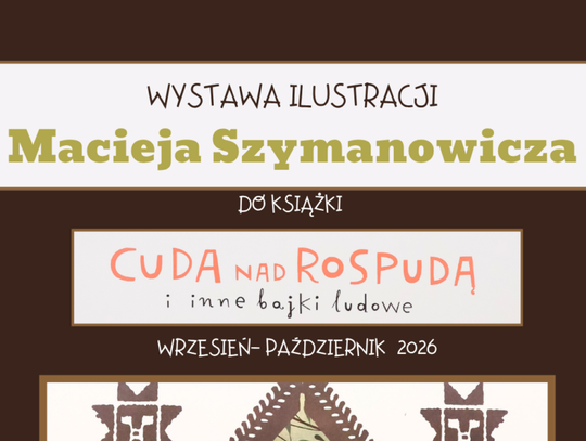 „Cuda nad Rospudą i inne bajki ludowe. Podlasie i Suwalszczyzna”: wystawa ilustracji Macieja Szymanowicza