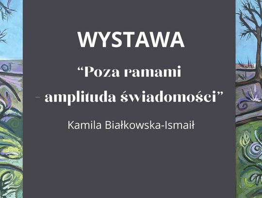 Wernisaż wystawy Kamili Białkowskiej-Ismaił „Poza ramami - amplituda świadomości”