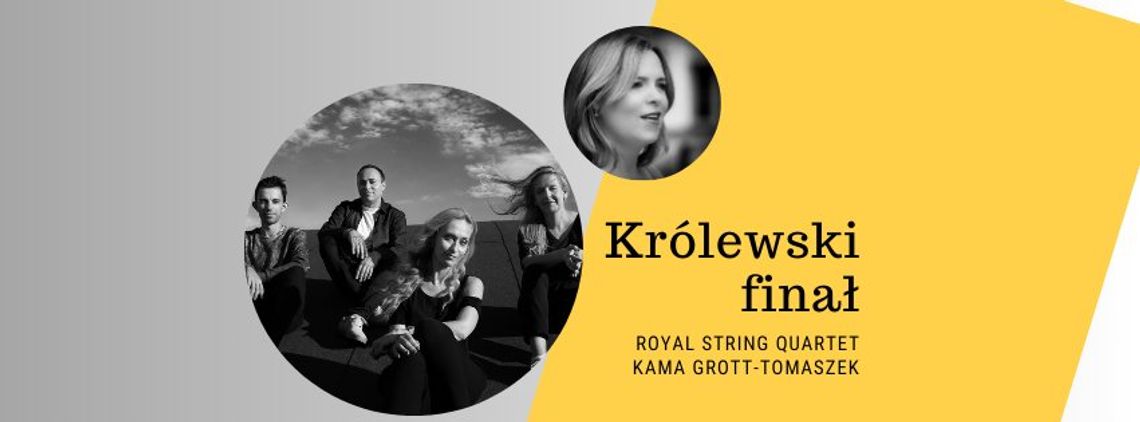 Królewski finał Festiwalu Muzycznego - ROYAL STRING QUARTET i Kama Grott-Tomaszek Królewski finał Festiwalu Muzycznego - ROYAL STRING QUARTET i Kama Grott-Tomaszek