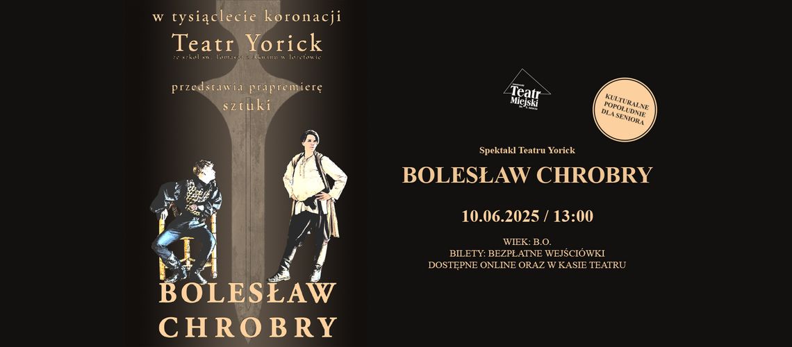 KULTURALNE POPOŁUDNIE DLA SENIORA SPEKTAKL TEATRU YORICK BOLESŁAW CHROBRY KULTURALNE POPOŁUDNIE DLA SENIORA SPEKTAKL TEATRU YORICK BOLESŁAW CHROBRY